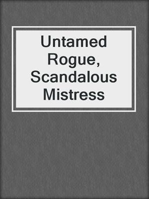 cover image of Untamed Rogue, Scandalous Mistress
