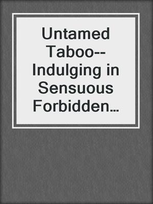 cover image of Untamed Taboo--Indulging in Sensuous Forbidden Love