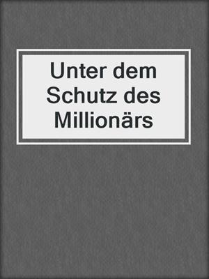 cover image of Unter dem Schutz des Millionärs