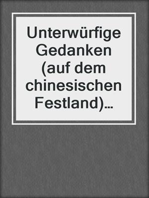 cover image of Unterwürfige Gedanken (auf dem chinesischen Festland) Volumen 1