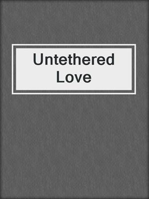 cover image of Untethered Love
