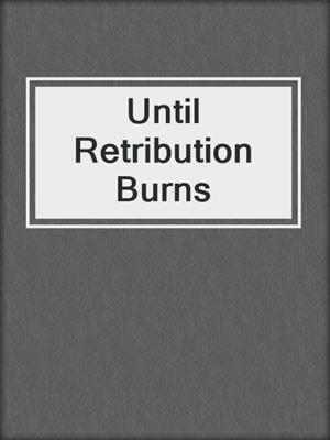 cover image of Until Retribution Burns