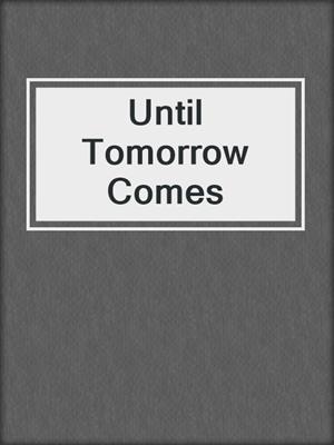 cover image of Until Tomorrow Comes