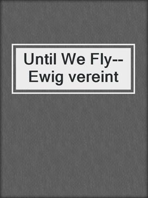 cover image of Until We Fly--Ewig vereint