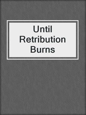 cover image of Until Retribution Burns