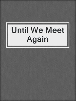 Until We Meet Again