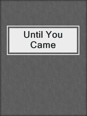 cover image of Until You Came