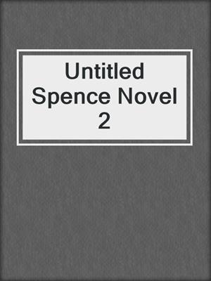 Untitled Spence Novel 2