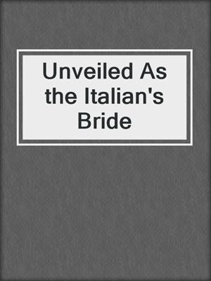 Unveiled As the Italian's Bride