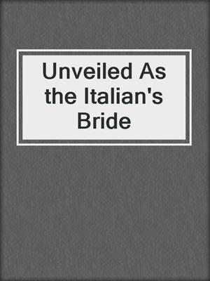 cover image of Unveiled As the Italian's Bride