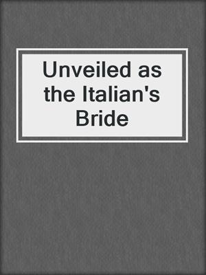cover image of Unveiled as the Italian's Bride