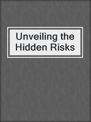 cover image of Unveiling the Hidden Risks