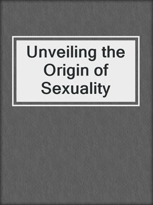 cover image of Unveiling the Origin of Sexuality