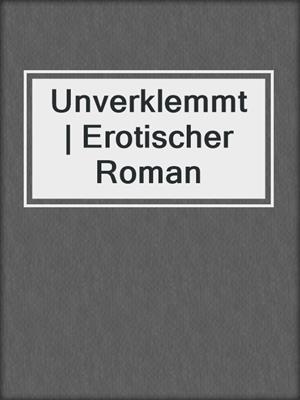 cover image of Unverklemmt | Erotischer Roman