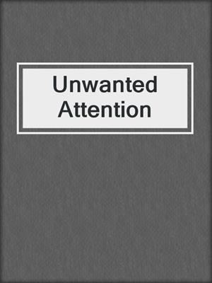 cover image of Unwanted Attention