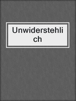 cover image of Unwiderstehlich