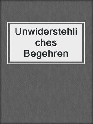 cover image of Unwiderstehliches Begehren