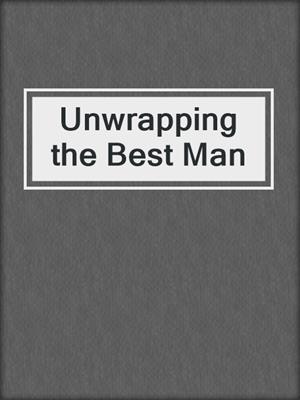 cover image of Unwrapping the Best Man