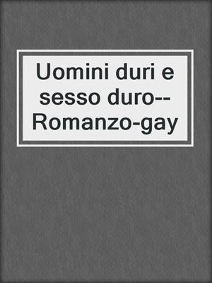 cover image of Uomini duri e sesso duro--Romanzo-gay
