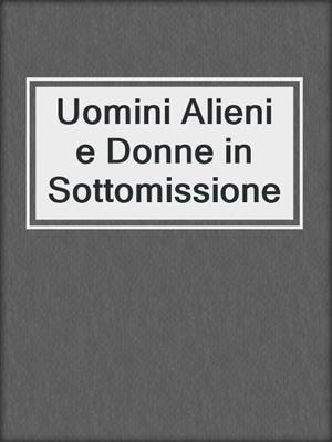 cover image of Uomini Alieni e Donne in Sottomissione