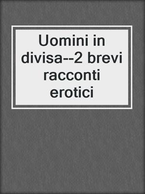 Uomini in divisa--2 brevi racconti erotici