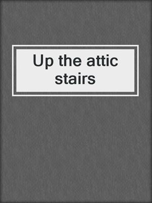 Up the attic stairs