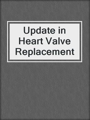Update in Heart Valve Replacement