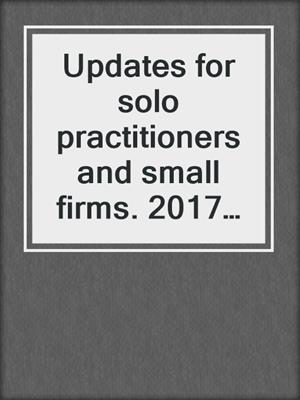 Updates for solo practitioners and small firms. 2017 (Sep.).