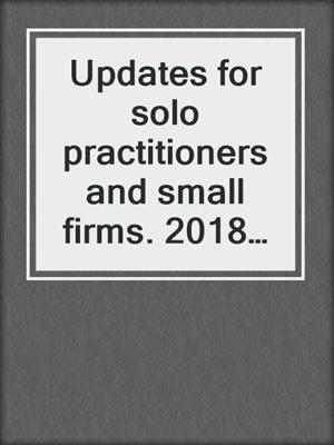 Updates for solo practitioners and small firms. 2018 (Apr.).