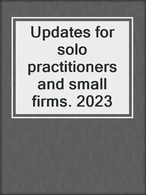 Updates for solo practitioners and small firms. 2023