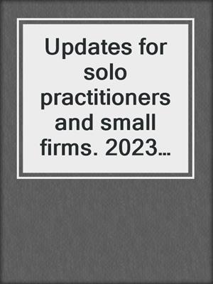 Updates for solo practitioners and small firms. 2023 (Jan.).