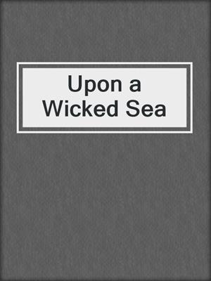 cover image of Upon a Wicked Sea