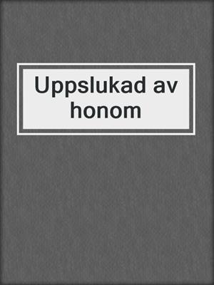 cover image of Uppslukad av honom