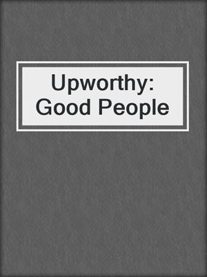 cover image of Upworthy: Good People