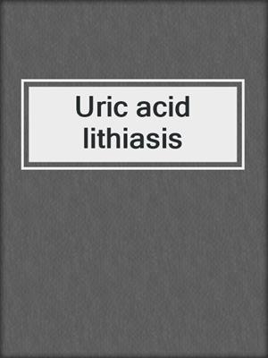 Uric acid lithiasis