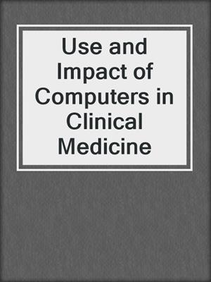 Use and Impact of Computers in Clinical Medicine