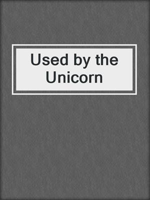 cover image of Used by the Unicorn