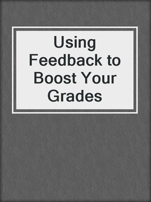 Using Feedback to Boost Your Grades