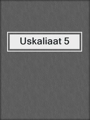 Uskaliaat 5