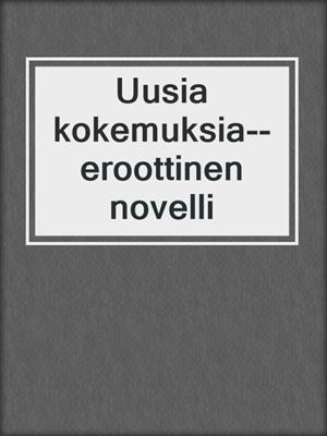 cover image of Uusia kokemuksia--eroottinen novelli