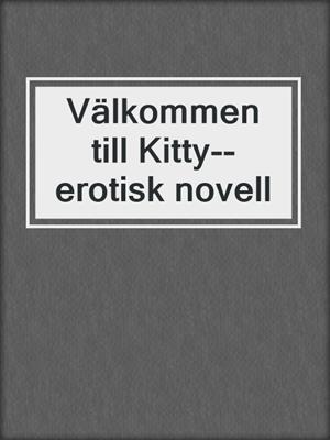 cover image of Välkommen till Kitty--erotisk novell