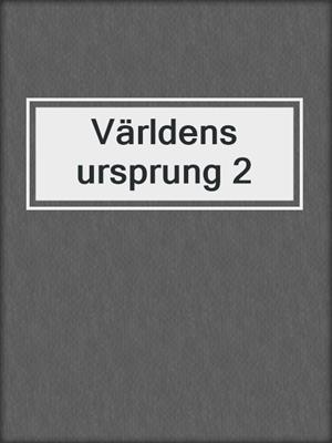 cover image of Världens ursprung 2