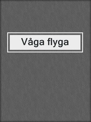 cover image of Våga flyga