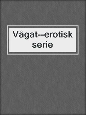 cover image of Vågat--erotisk serie