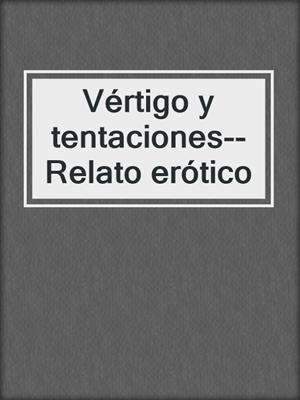 cover image of Vértigo y tentaciones--Relato erótico