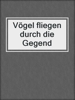 cover image of Vögel fliegen durch die Gegend