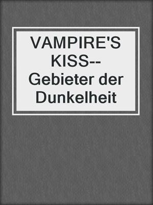 cover image of VAMPIRE'S KISS--Gebieter der Dunkelheit