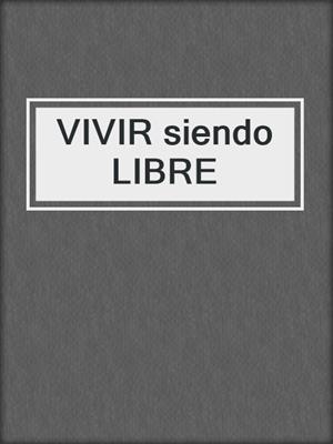 cover image of VIVIR siendo LIBRE