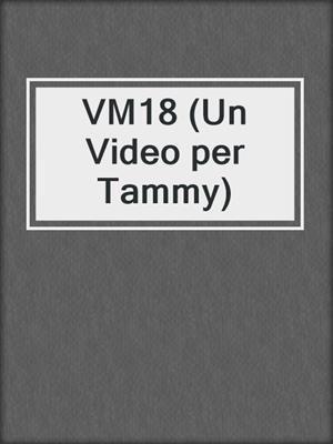 cover image of VM18 (Un Video per Tammy)