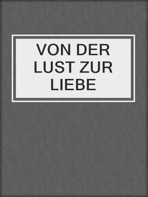 cover image of VON DER LUST ZUR LIEBE
